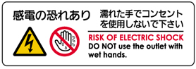 感電の恐れあり　濡れた手でコンセントを使用しないで下さい